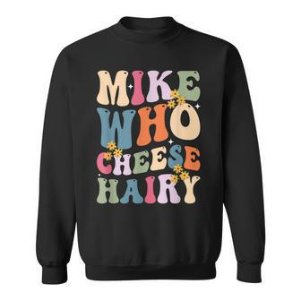 Mike Who Cheese Hairy Sarcastic Meme Sweatshirt - Seseable