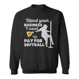 Mind Your Business I Need Money To Pay For Softball Sweatshirt | Mazezy