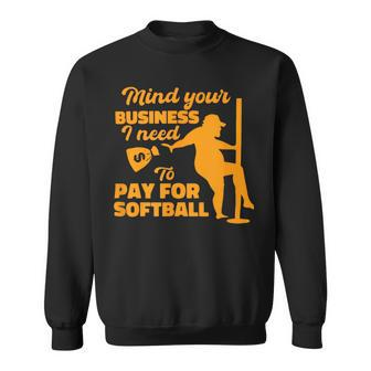 Mind Your Business I Need To Pay For Softball Sweatshirt | Mazezy