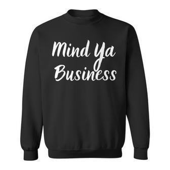 Mind Ya Business Sweatshirt | Mazezy
