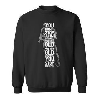 Motocross You Don't Stop Racing Because You Get Old Sweatshirt | Mazezy