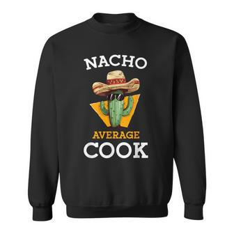 Nacho Average Cook Mexican Chef Joke Cindo De Mayo Sweatshirt - Monsterry CA