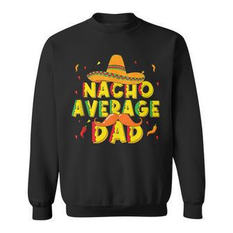 Nacho Average Dad Mexican Daddy Cinco De Mayo Father Fiesta Sweatshirt - Monsterry DE