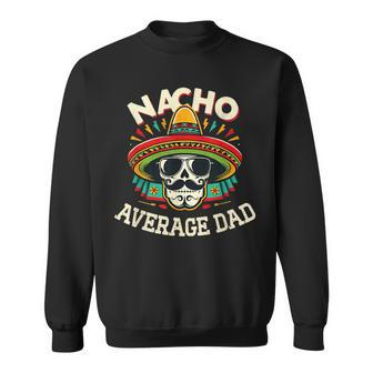 Nacho Average Dad Skull Sombrero Cinco De Mayo Father's Day Sweatshirt - Monsterry