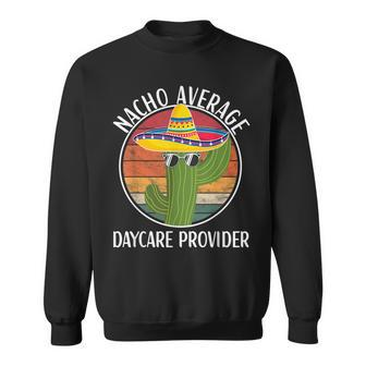 Nacho Average Daycare Provider Humor Hilarious Saying Sweatshirt - Monsterry CA