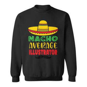 Nacho Average Illustrator Cinco De Mayo Sombrero Mexican Sweatshirt - Monsterry UK
