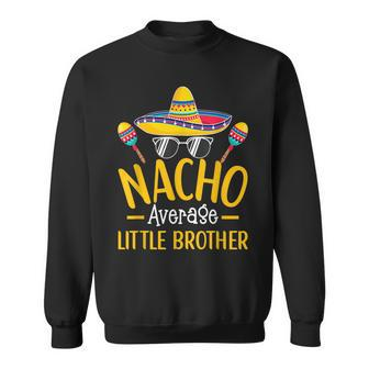 Nacho Average Little Brother Humor Hilarious Sibling Saying Sweatshirt - Monsterry UK