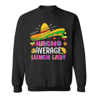 Nacho Average Lunch Lady Cinco De Mayo Fiesta Sweatshirt - Monsterry UK