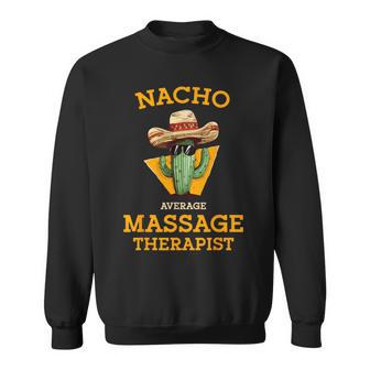 Nacho Average Massage Therapist Mexican Joke Masseuse Sweatshirt - Monsterry DE