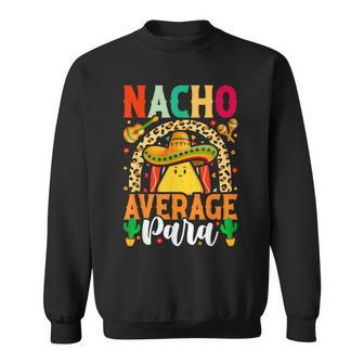 Nacho Average Paraprofessional Cinco De Mayo Mexican Para Sweatshirt - Monsterry UK