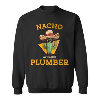 Nacho Average Plumber Plumbing Mexican Joke Humor Sweatshirt - Monsterry CA