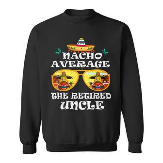 Nacho Average The Retired Uncle Cinco De Mayo Fathers Day Sweatshirt - Monsterry