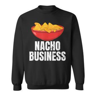 Nacho Business Nacho Lover Mexican Food Sweatshirt - Monsterry