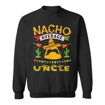 Nacho Uncle Cinco De Mayo Fathers Day Fiesta Mexican Sweatshirt - Seseable