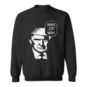 Nah I'd Win Trump 2024 Republican Usa Memes Sweatshirt - Monsterry