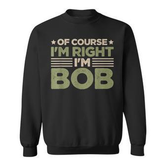 Name Bob Of Course I'm Right I'm Bob Sweatshirt - Monsterry AU