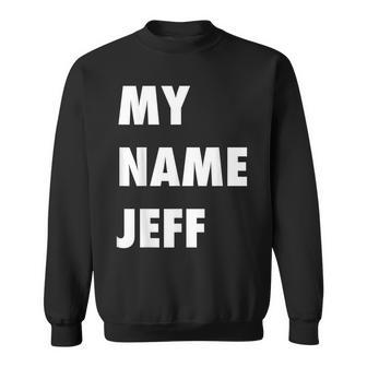 My Name Jeff Meme Sweatshirt - Seseable