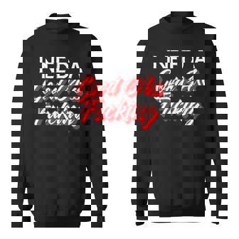 I Need A Good Ass Fucking Naughty Adult Humor Sweatshirt - Thegiftio