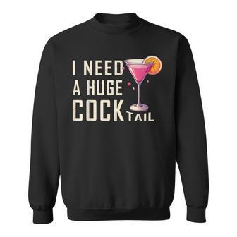 I Need A Huge Cocktail Adult Humor Drinking Sweatshirt - Monsterry
