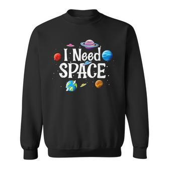 I Need Space Solar System Geek Ufo Planets Science Nerd Sweatshirt - Monsterry CA