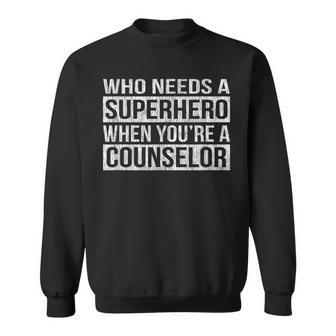 Who Needs A Superhero When You're A Counselor Sweatshirt - Monsterry