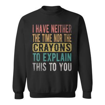 I Have Neither The Time Nor Crayons Retro Vintage Sweatshirt - Seseable