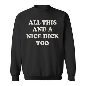 All This And A Nice Dick Too Vintage Offensive Adult Humor Sweatshirt - Monsterry DE