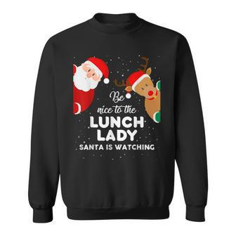 Be Nice To The Lunch Lady Santa Is Watching T Xmas Sweatshirt - Seseable