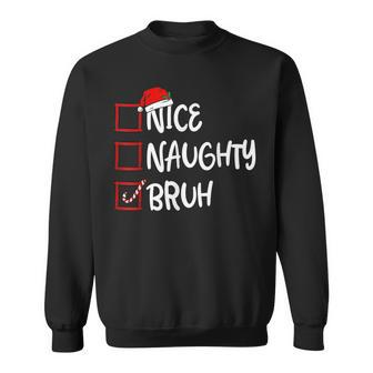 Nice Naughty Bruh Christmas List Xmas Santa Claus Sweatshirt - Thegiftio UK