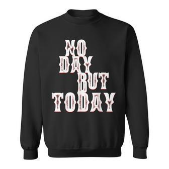 No Day But Today Motivational Musical Theatre Arts Music Sweatshirt - Monsterry UK