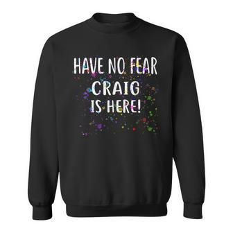 Have No Fear Craig Is Here Name Craig Sweatshirt - Seseable