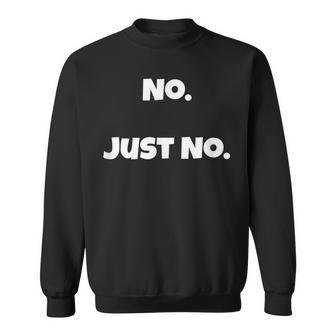 No Just No No T Text No Negative No Way Sweatshirt - Monsterry
