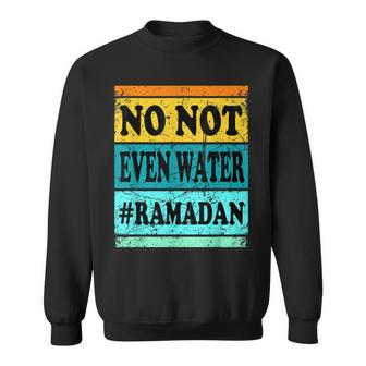 No Not Even Water Ramadan Muslim Clothes Eid Sweatshirt - Seseable