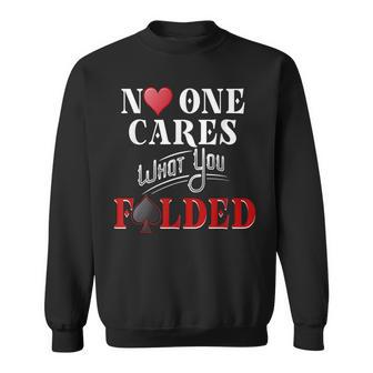 No One Cares What You Folded Poker Player Play Poker Sweatshirt - Monsterry CA