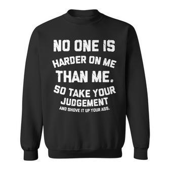 No One Is Harder On Me Than Me So Shove It Up Your Ass Sweatshirt - Monsterry DE