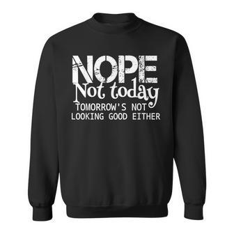 Nope Not Today Tomorrows Not Looking Good Either Cool Sweatshirt | Mazezy