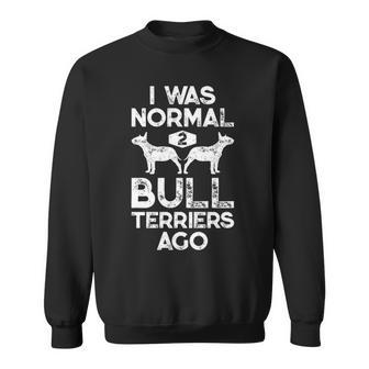 I Was Normal 2 Bull Terriers Ago Dog Lover Sweatshirt | Mazezy