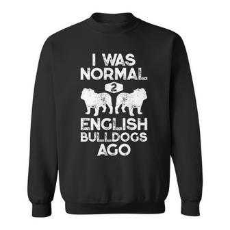 I Was Normal 2 English Bulldogs Ago Dog Lover Sweatshirt | Mazezy