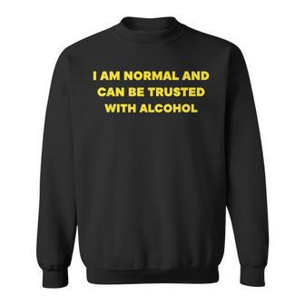 I Am Normal And Can Be Trusted With Alcohol Sweatshirt | Mazezy