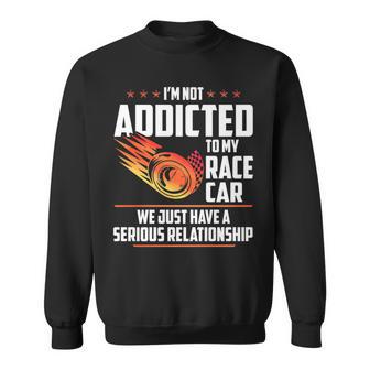 Not Addicted To My Race Car Just Have Serious Relationship Sweatshirt - Monsterry CA