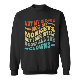 Not My Circus Not My Monkeys But I Know All The Clowns Sweatshirt - Seseable