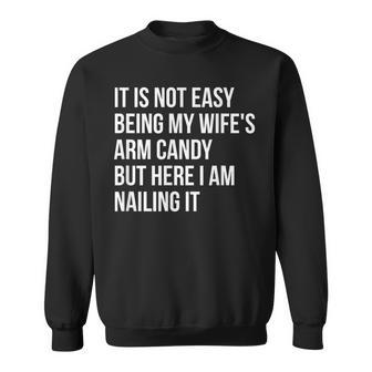 Not Easy Being My Wife's Arm Candy But Here I Am Nailing It Sweatshirt - Seseable