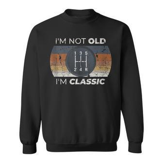 Not Old I'm Classic Stick Shift For Classic Car Guy Sweatshirt - Monsterry AU