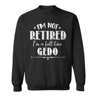 Not Retired Full-Time Gedo Father's Day Grandpa Sweatshirt - Monsterry AU