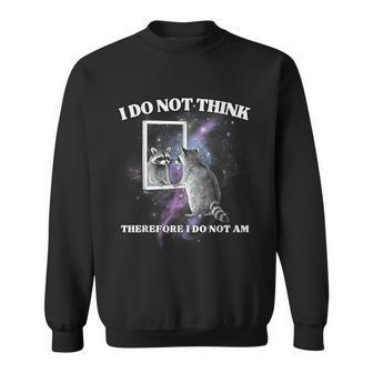 I Do Not Think Therefore I Do Not Am Raccoon Meme Sweatshirt - Monsterry AU