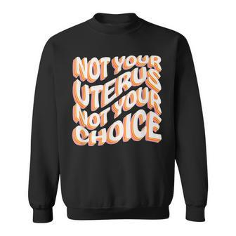Not Your Uterus Not Your Choice Feminist Hippie Pro-Choice Sweatshirt - Monsterry