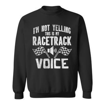 Not Yelling Racetrack Voice Racing Car Driver Racer Sweatshirt - Monsterry