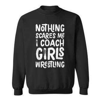 Nothing Scares Me I Coach Girls Wrestling Sports Sweatshirt - Monsterry DE