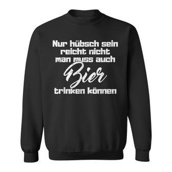 Nur Hübsch Sein Reicht Nicht Man Muss Auch Bier Trinken Sweatshirt - Seseable