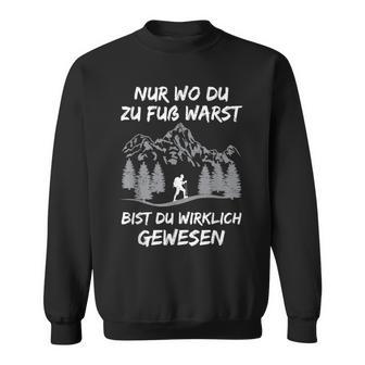 Nur Wo Du Zu Foot Warst Bist Du Gewesen Hikern Mountains S Sweatshirt - Geschenkecke